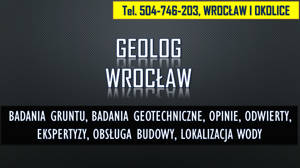 Geolog Wrocław, tel. 504-746-203. Sprawdzenie gruntu, opinia