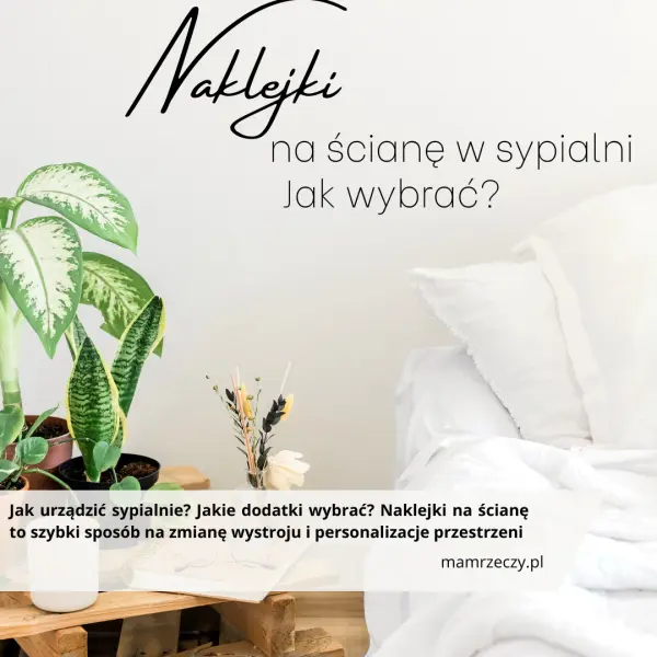 Grafika przedstawia fragment beżowej sypialni z łużkiem i kwaiatami na szafce nocnej oraz napisy: Naklejki na ścianę. Jak wybrać? Jak urządzić sypialnie? Jakie dodatki wybrać? Naklejki na ścianę to szybki sposób na zmianę wystroju i personalizacje przestrzeni