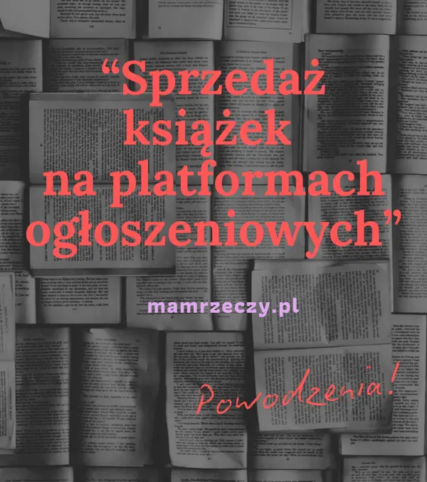 Grafika z kolorowymi napisami: Sprzedaż książek na platformach ogłoszeniowych w cudzysłowie, mamrzeczy.pl, Powodzenia!, na tle wielu otwartych czarno-białych książek