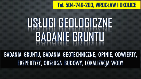 Geolog Wrocław, tel. 504-746-203. Sprawdzenie gruntu, opinia