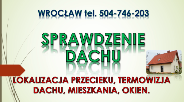 Lokalizacja przecieku na dachu, tel. 504-746-203. Wrocław.