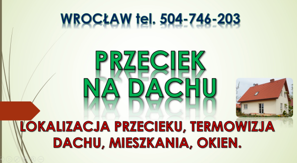 Lokalizacja przecieku na dachu, tel. 504-746-203. Wrocław.