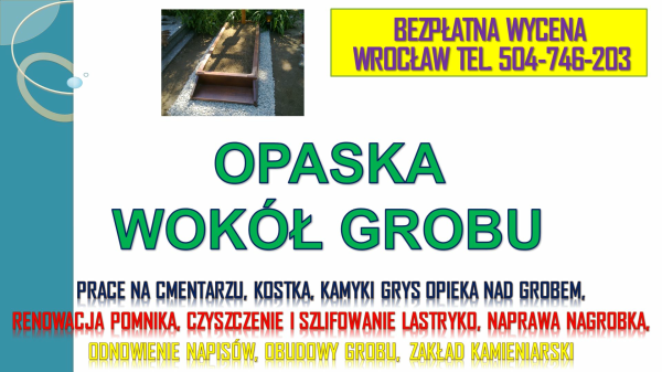 Opaska wokół pomnika, grobu, tel.504-746-203 Cena, położenie