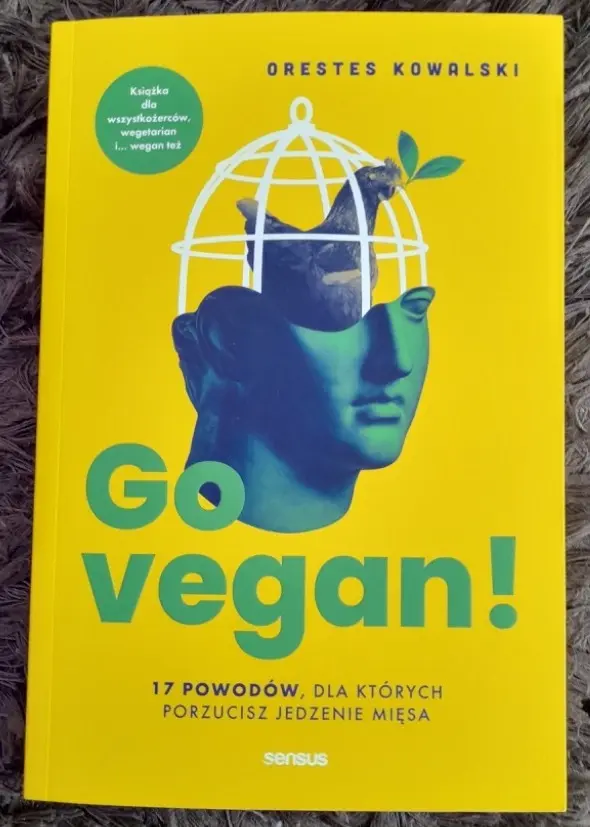 Orestes Kowalski - "Go vegan! 17 powodów, dla których porzuc